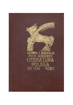 Agonia i nadzieja, literatura polska od 1918, tom I