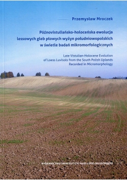 Późnowistuliańsko-holoceńska ewolucja lessowych gleb płowych wyżyn południowopolskich w świetle badań mikromorfologicznych