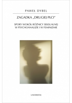 Zagadka drugiej płci  Spory wokół różnicy seksualnej w psychoanalizie i w feminizmie