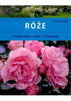 Róże. Portrety roślin, wybór, pielęgnacja