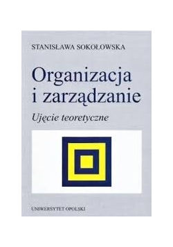 Organizacja i zarządzanie ujęcie teoretyczne