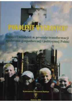 Pokolenie wygranych? Dzieci i młodzież w procesie transformacji społeczno - gospodarczej i politycznej Polski