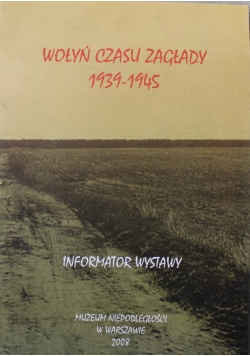 Wołyń czasu zagłady 1939 - 1945 informator wystawy