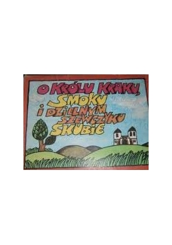 O królu Kraku, smoku i dzielnym szewczyku Skubie