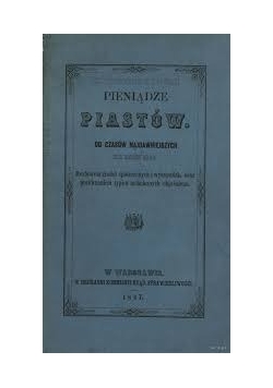 Pieniądze piastów od czasów najdawniejszych, reprint z 1847r.