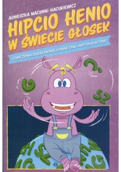 Hipcio Henio w świecie głosek Ćwiczenia oddechowe fonacyjne i artykulacyjne