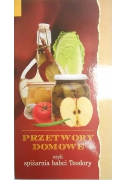 Przetwory domowe czyli spiżarnia babci Teodory