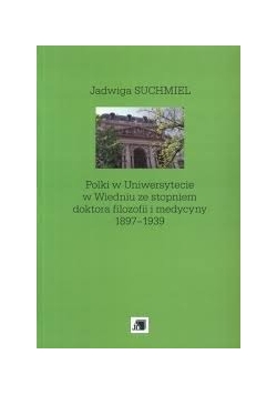Polki w Uniwersytecie w Wiedniu ze stopniem doktora filozofii i medycyny 1897-1939