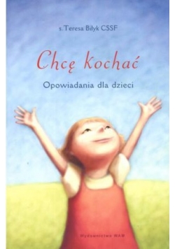 Chcę kochać Opowiadania dla dzieci