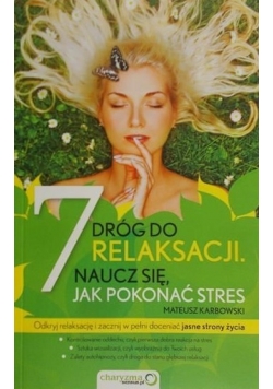 7 dróg do relaksacji Naucz się jak pokonać stres