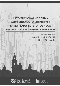 Instytucjonalne formy współdziałania jednostek samorządu terytorialnego na obszarach metropolitalnych