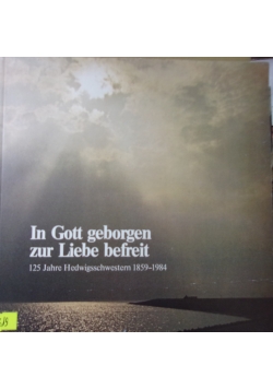 In Gott geborgen zur Liebe befreit