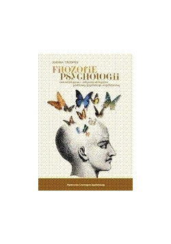 Filozofie psychologii. Naturalistyczne i antynaturalistyczne podstawy psychologii współczesnej