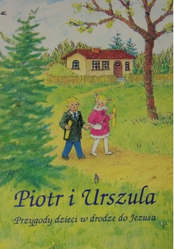 Piotr i Urszula  Przygody dzieci w drodze do Jezusa