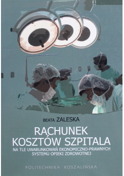 Rachunek kosztów szpitala na tle uwarunkowań ekonomiczno - prawnych systemu opieki zdrowotnej