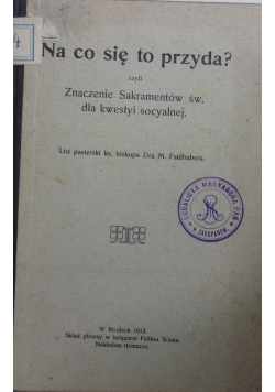 Na co się to przyda? czyli Znaczenie Sakramentów św. dla kwestyi socyalnej, 1912 r.
