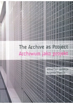 The Archive as Project Archiwum jako projekt