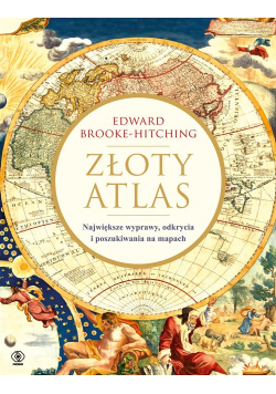 Złoty atlas Największe wyprawy odkrycia i poszukiwania na mapach