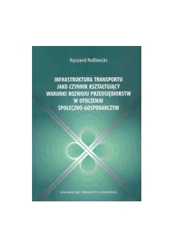 Infrastruktura transportu jako czynnik kształtujący warunki rozwoju przedsiębiorstw w otoczeniu społeczno-gospodarczym