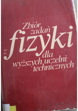 Zbiór zadań fizyki dla wyższych uczelni technicznych
