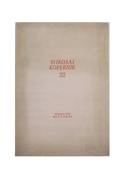 Mikołaj Kopernik 1473-1543. Pasja życia