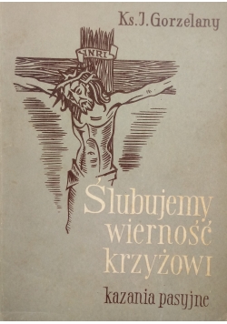 Ślubujemy wierność krzyżowi Kazania pasyjne