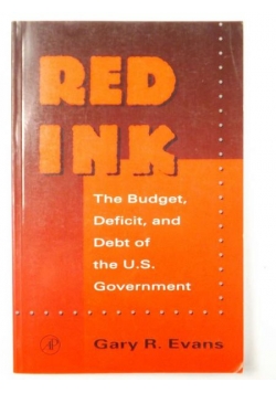 Red Ink. The Budget, Deficit, And Debt Of The U.S. Government