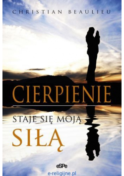 Cierpienie staje się moją siłą