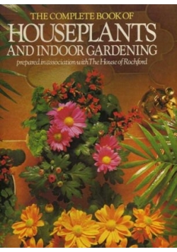 The Complete Book of Houseplants and Indoor Gardening