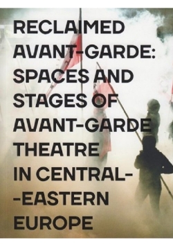 Reclaimed Avant-garde Space and Stages of Avant-garde Theatre in Central-Eastern Europe