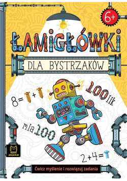 Łamigłówki dla bystrzaków 6+ Ćwicz myślenie i rozwiązuj zadania