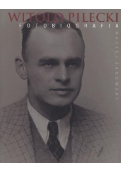 Witold Pilecki. Fotobiografia,