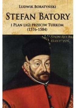 Stefan Batory i Plan ligi przeciw Turkom 1576-158