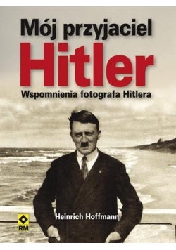 Mój przyjaciel Hitler. Wspomnienia fotografa ...