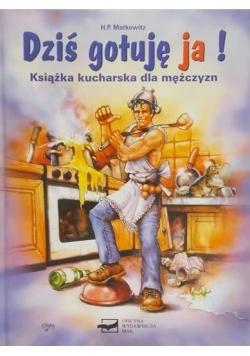 Dziś gotuje ja! - Książka kucharska dla mężczyzn