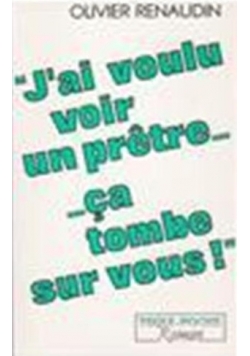 J'ai vouli voir un pretre ca tombe sur vous!