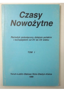Czasy Nowożytne. Periodyk poświęcony dziejom polskim i europejskim od XV do XX wieku, Tom I