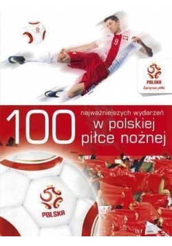 PZPN. 100 najważniejszych wydarzeń w polskiej...