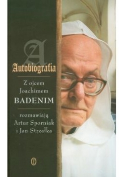 Autobiografia Z ojcem Joachimem Badenim rozmawiają Artur Sporniak i Jan Strzałka