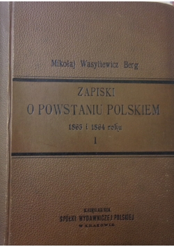 Zapiski o powstaniu Polskiem 1863 i 1864 roku tom I, 1898 r.