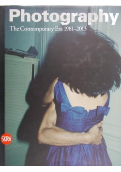 Photography. The Contemporary Era 1981 – 2013