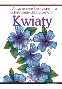 Antystresowe kreatywne kolorowanie. Kwiaty