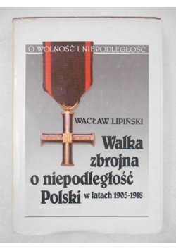 Walka zbrojna o niepodległość Polski w latach 1905 -1918