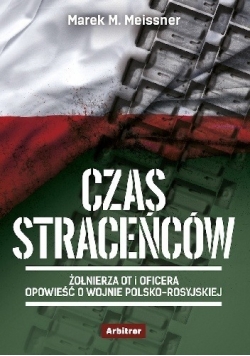 Czas straceńców  Żołnierza OT i oficera opowieść o wojnie polsko rosyjskiej