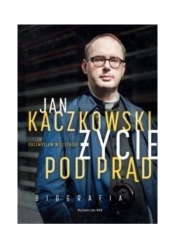 Jan Kaczkowski. Życie pod prąd. Biografia