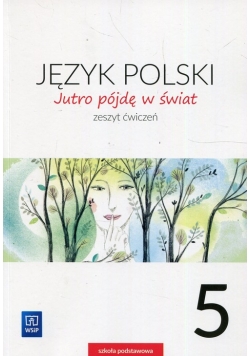 Jutro pójdę w świat Język polski 5 Zeszyt ćwiczeń