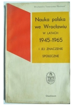 Nauka polska we Wrocławiu w latach 1945 i 1965 i jej znaczenie społeczne