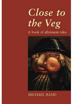 Close to the Veg A Book of Allotment Tales