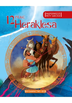 Najpiękniejsze mity greckie 12 prac Heraklesa