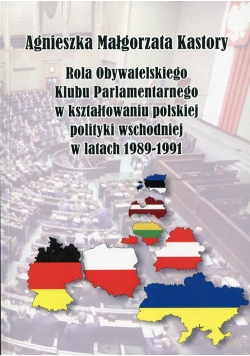 Rola Obywatelskiego Klubu Parlamentarnego w kształtowaniu polskiej polityki wschodniej w latach 19891991